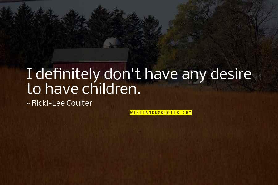 Ahorita O Quotes By Ricki-Lee Coulter: I definitely don't have any desire to have Ahorita O Quotes By Ricki-Lee Coulter: I definitely don't have any desire to have