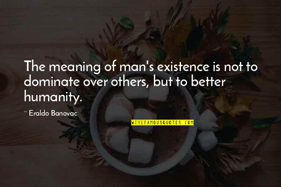 Ahorramas Compra Quotes By Eraldo Banovac: The meaning of man's existence is not to