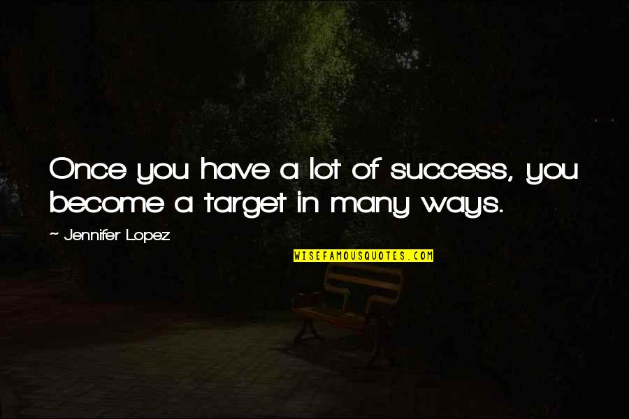 Ahorramas Online Quotes By Jennifer Lopez: Once you have a lot of success, you