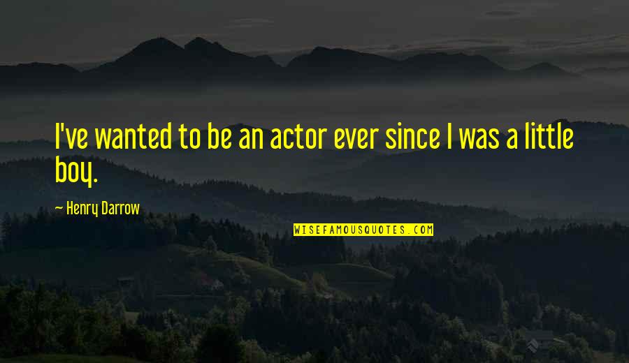 Ahorrar Agua Quotes By Henry Darrow: I've wanted to be an actor ever since Ahorrar Agua Quotes By Henry Darrow: I've wanted to be an actor ever since