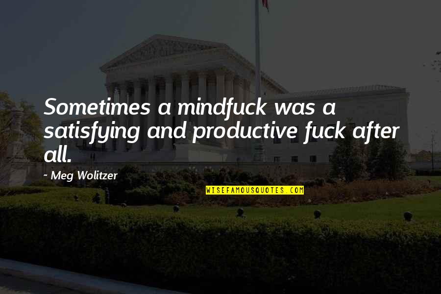 Ahorrar Agua Quotes By Meg Wolitzer: Sometimes a mindfuck was a satisfying and productive