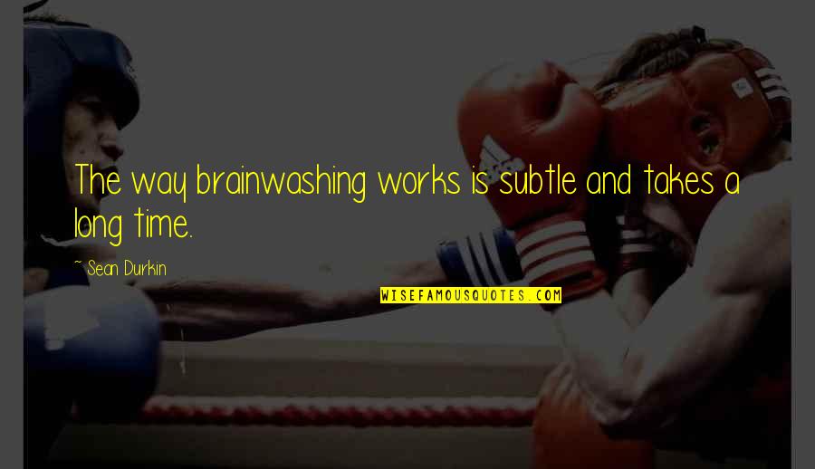 Ahorrar Agua Quotes By Sean Durkin: The way brainwashing works is subtle and takes