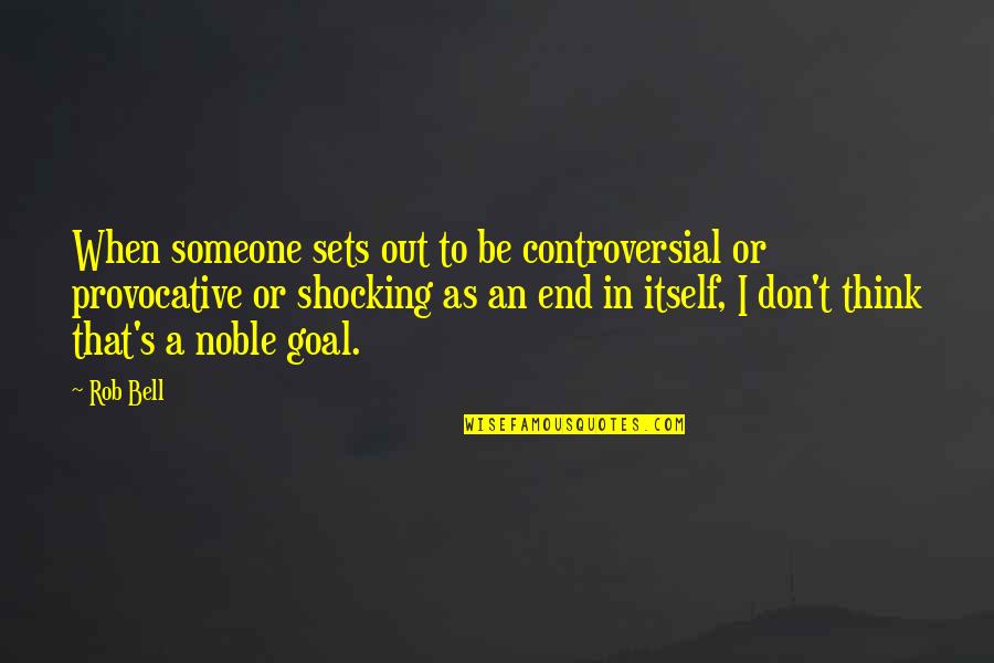 Ahorro Quotes By Rob Bell: When someone sets out to be controversial or Ahorro Quotes By Rob Bell: When someone sets out to be controversial or