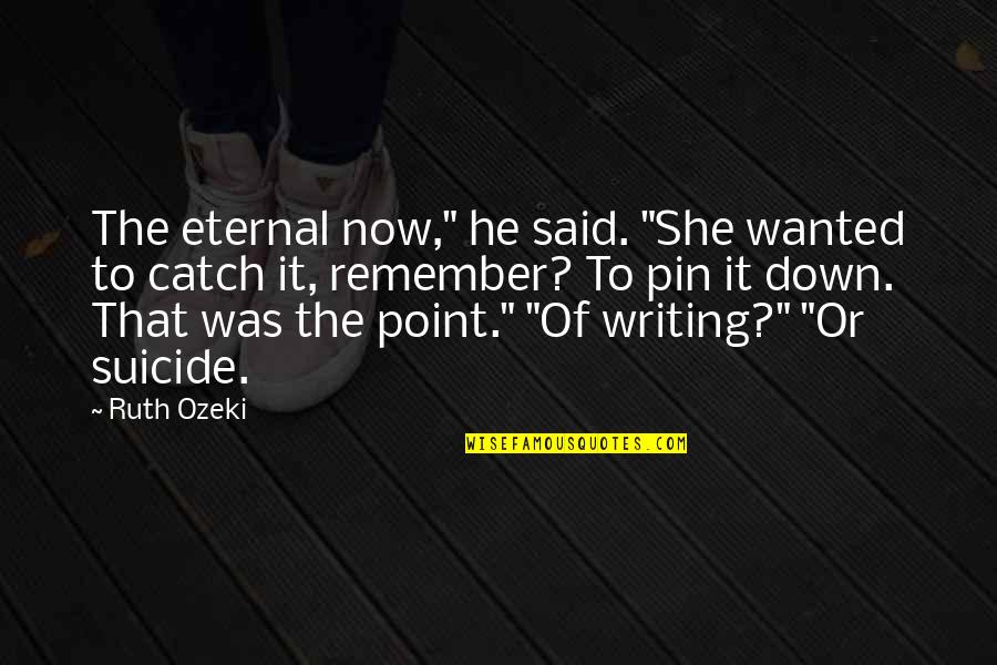 Ahota Na Quotes By Ruth Ozeki: The eternal now," he said. "She wanted to