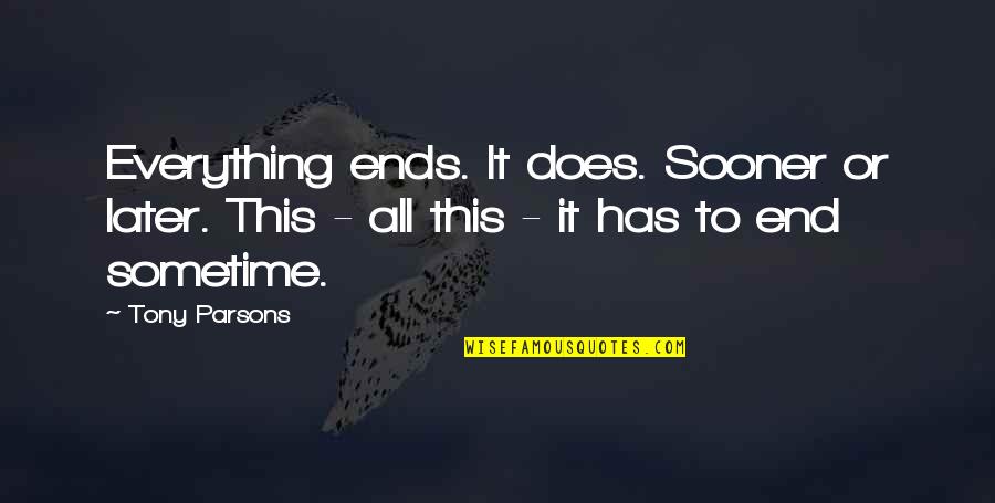 Ahota Na Quotes By Tony Parsons: Everything ends. It does. Sooner or later. This