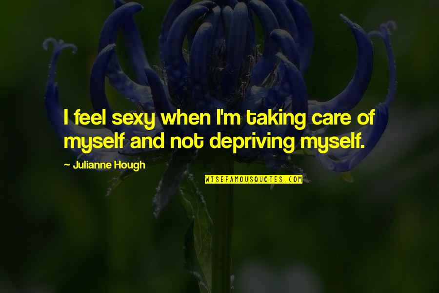 Ahppiness Quotes By Julianne Hough: I feel sexy when I'm taking care of
