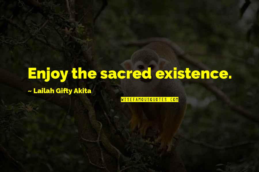 Ahppiness Quotes By Lailah Gifty Akita: Enjoy the sacred existence.