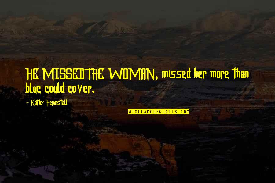 Ahrc New York Quotes By Kathy Hepinstall: HE MISSED THE WOMAN, missed her more than Ahrc New York Quotes By Kathy Hepinstall: HE MISSED THE WOMAN, missed her more than