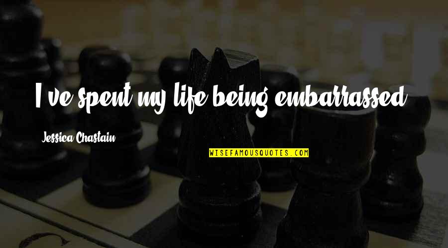 Ahrc Quotes By Jessica Chastain: I've spent my life being embarrassed. Ahrc Quotes By Jessica Chastain: I've spent my life being embarrassed.