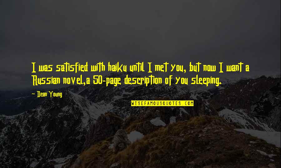 Ahrc Suffolk Quotes By Dean Young: I was satisfied with haiku until I met Ahrc Suffolk Quotes By Dean Young: I was satisfied with haiku until I met
