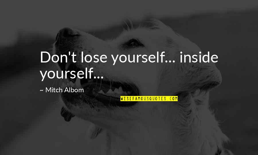 Ahren Quotes By Mitch Albom: Don't lose yourself... inside yourself...