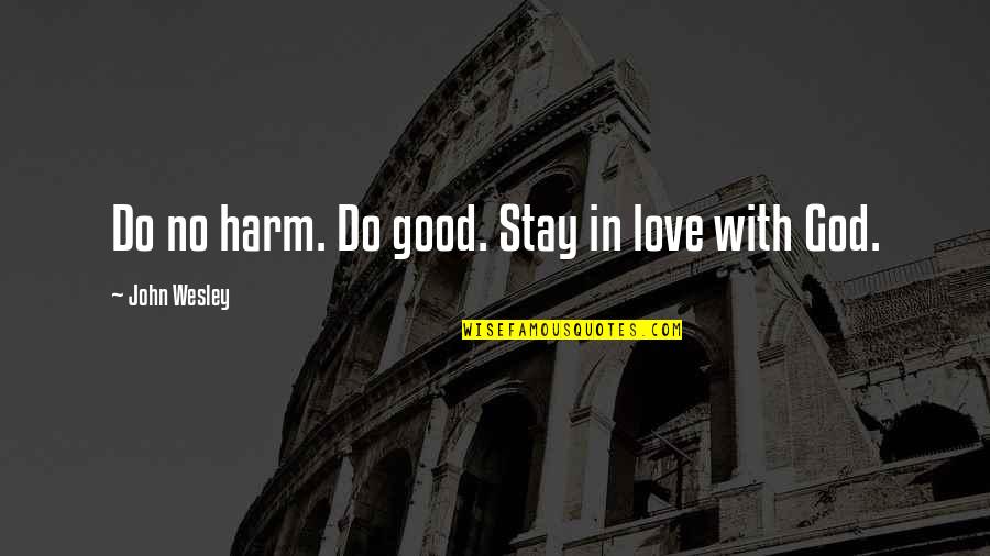 Ahrend Quotes By John Wesley: Do no harm. Do good. Stay in love