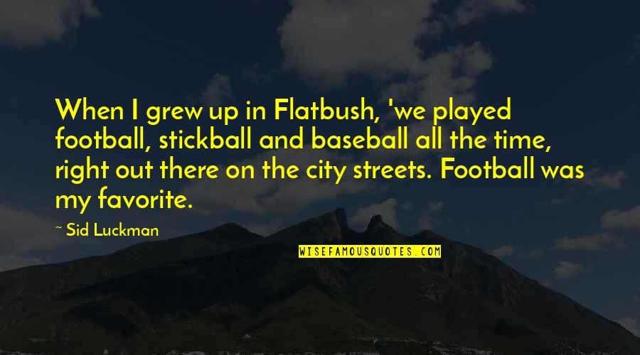 Ahrends Gun Quotes By Sid Luckman: When I grew up in Flatbush, 'we played Ahrends Gun Quotes By Sid Luckman: When I grew up in Flatbush, 'we played