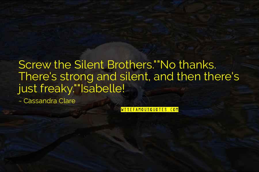 Ahrensburg Quotes By Cassandra Clare: Screw the Silent Brothers.""No thanks. There's strong and