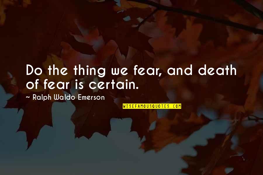 Ahrma Quotes By Ralph Waldo Emerson: Do the thing we fear, and death of