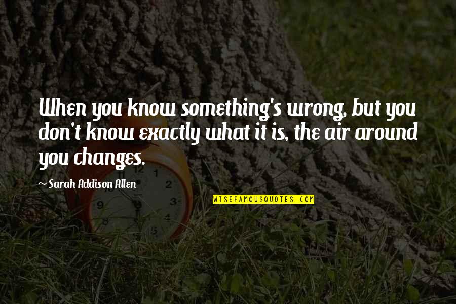 Ahrma Quotes By Sarah Addison Allen: When you know something's wrong, but you don't