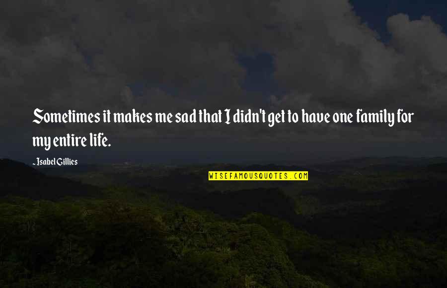 Ahron Bregman Quotes By Isabel Gillies: Sometimes it makes me sad that I didn't