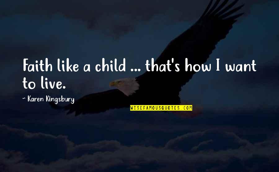 Ahs Coven Witch Quotes By Karen Kingsbury: Faith like a child ... that's how I Ahs Coven Witch Quotes By Karen Kingsbury: Faith like a child ... that's how I