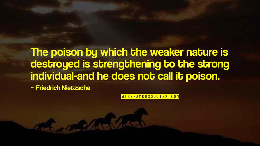 Ahs Sister Mary Eunice Quotes By Friedrich Nietzsche: The poison by which the weaker nature is