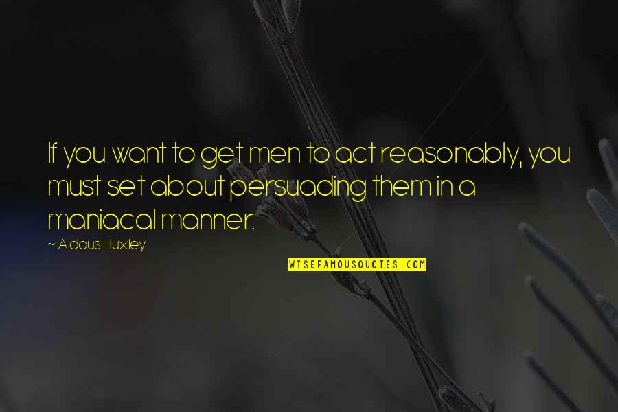 Ahs Tate Quotes By Aldous Huxley: If you want to get men to act Ahs Tate Quotes By Aldous Huxley: If you want to get men to act