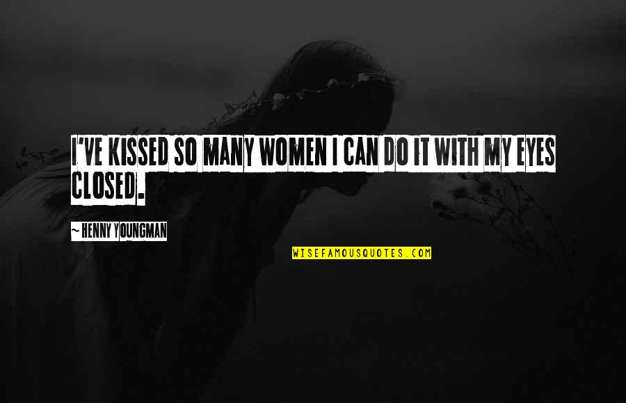 Ahsaa Quotes By Henny Youngman: I've kissed so many women I can do Ahsaa Quotes By Henny Youngman: I've kissed so many women I can do