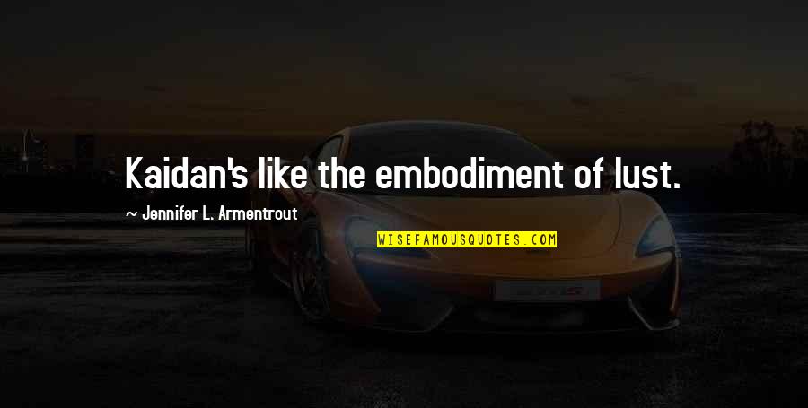 Ahsaa Quotes By Jennifer L. Armentrout: Kaidan's like the embodiment of lust. Ahsaa Quotes By Jennifer L. Armentrout: Kaidan's like the embodiment of lust.