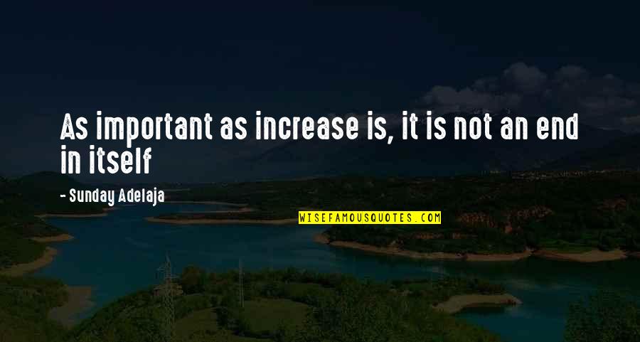 Ahsaa Quotes By Sunday Adelaja: As important as increase is, it is not Ahsaa Quotes By Sunday Adelaja: As important as increase is, it is not