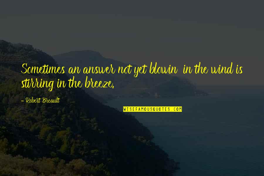 Ahsaan Song Quotes By Robert Breault: Sometimes an answer not yet blowin' in the