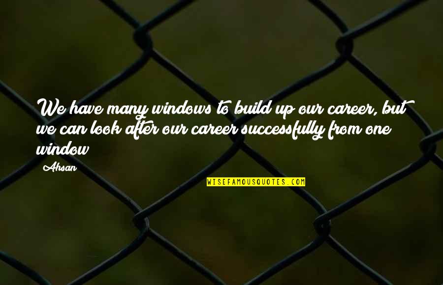 Ahsan Quotes By Ahsan: We have many windows to build up our