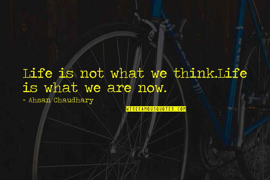 Ahsan Quotes By Ahsan Chaudhary: Life is not what we think.Life is what