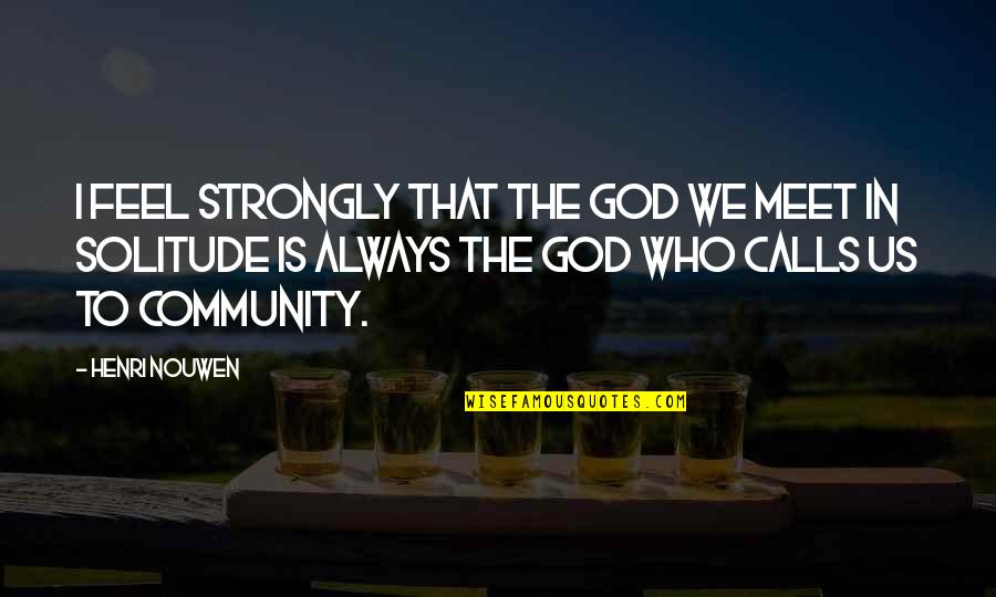 Ahsan Quotes By Henri Nouwen: I feel strongly that the God we meet