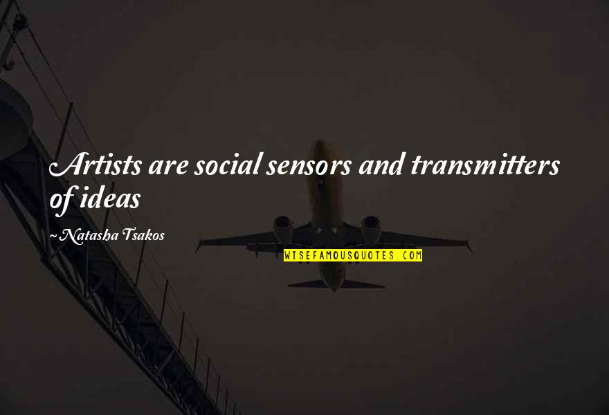 Ahsan Quotes By Natasha Tsakos: Artists are social sensors and transmitters of ideas