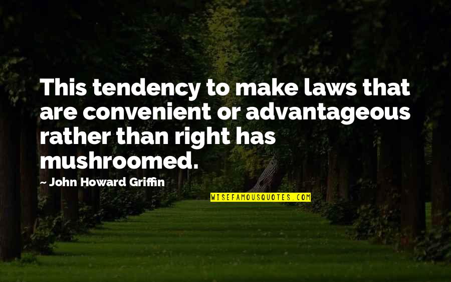 Ahsems Quotes By John Howard Griffin: This tendency to make laws that are convenient