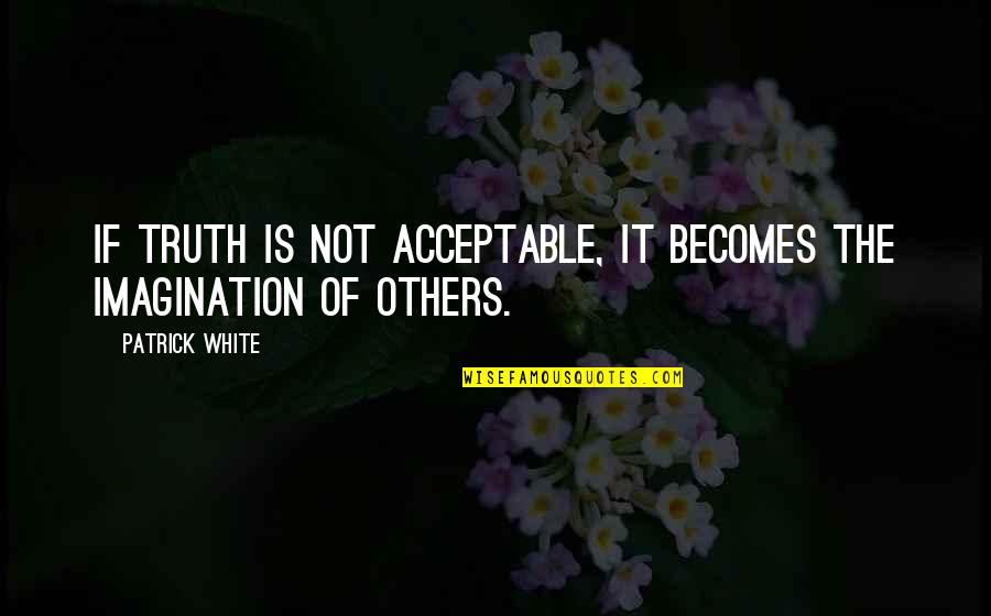 Ahsential Quotes By Patrick White: If truth is not acceptable, it becomes the