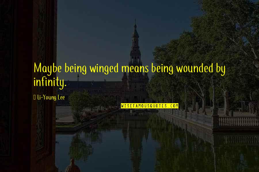 Ahsiap Quotes By Li-Young Lee: Maybe being winged means being wounded by infinity.