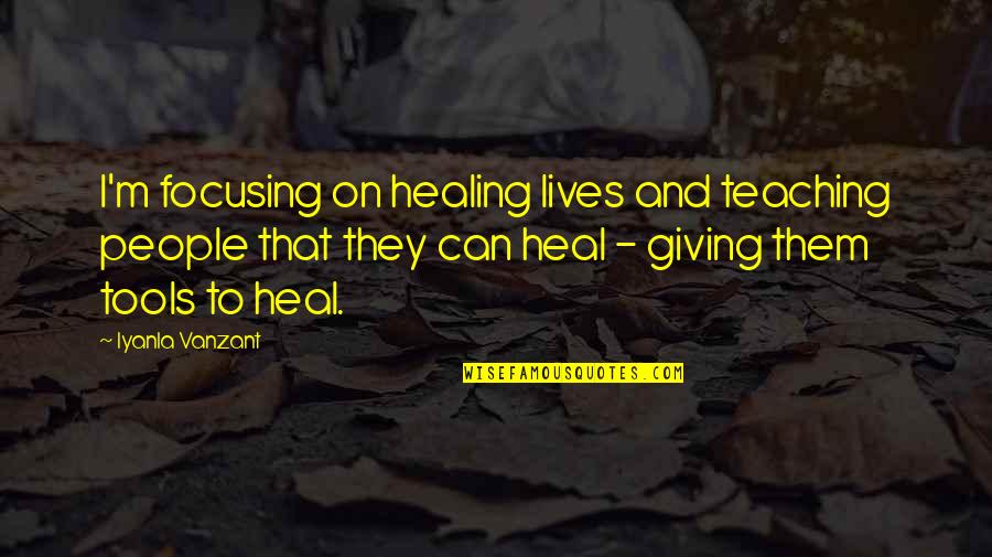 Ahstrux Quotes By Iyanla Vanzant: I'm focusing on healing lives and teaching people