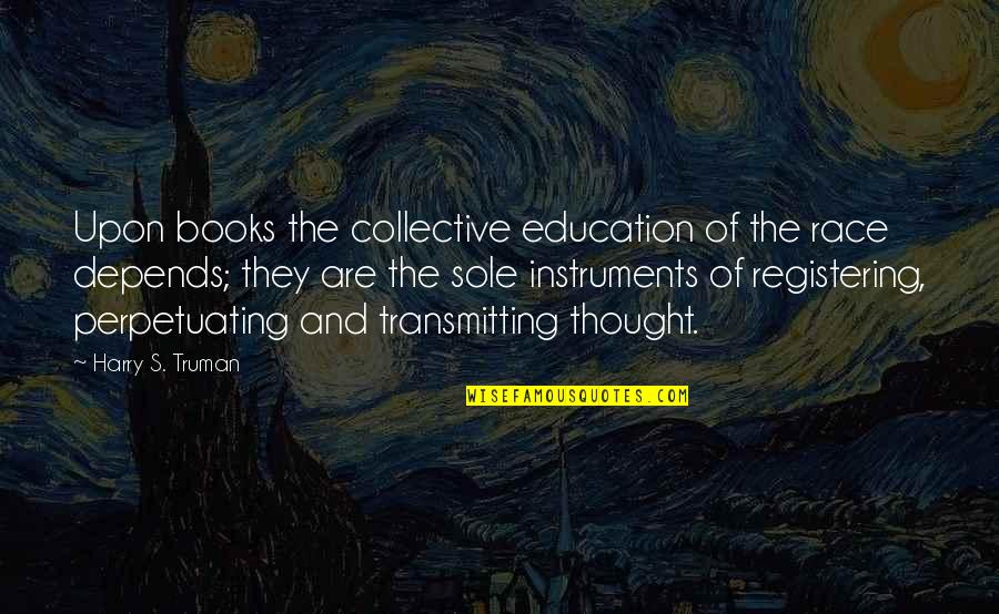 Aht Quote Quotes By Harry S. Truman: Upon books the collective education of the race