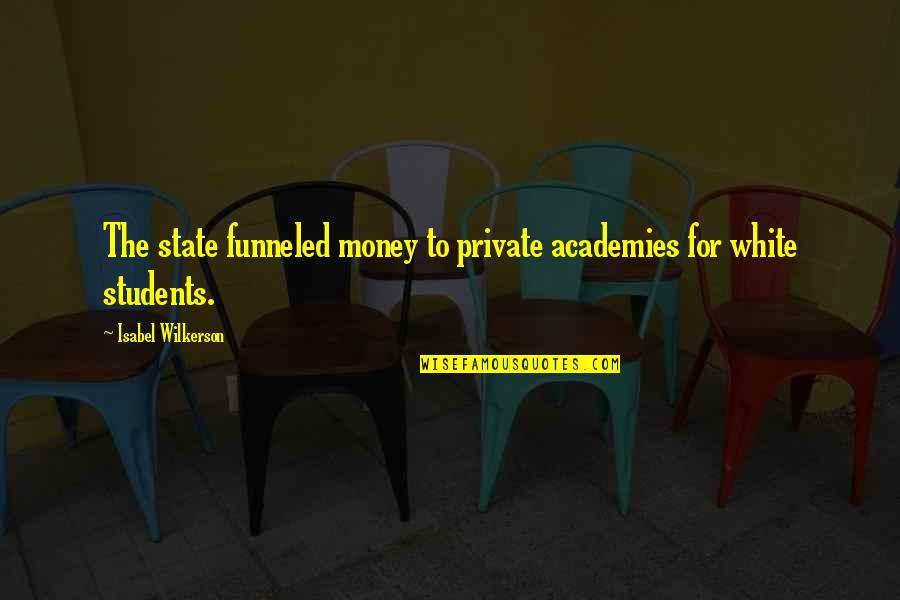 Ahteist Quotes By Isabel Wilkerson: The state funneled money to private academies for