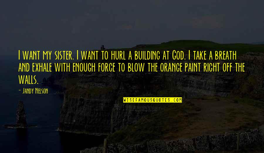 Ahtesham Al Quotes By Jandy Nelson: I want my sister. I want to hurl Ahtesham Al Quotes By Jandy Nelson: I want my sister. I want to hurl