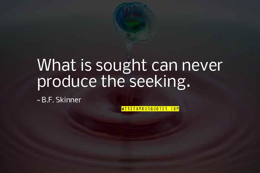 Ahtsham Hussain Quotes By B.F. Skinner: What is sought can never produce the seeking.
