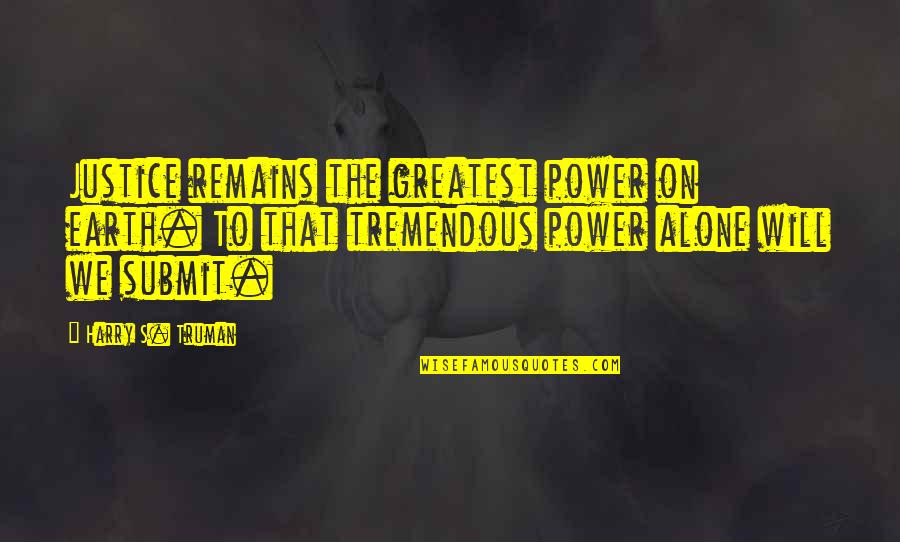 Ahuda Quotes By Harry S. Truman: Justice remains the greatest power on earth. To Ahuda Quotes By Harry S. Truman: Justice remains the greatest power on earth. To