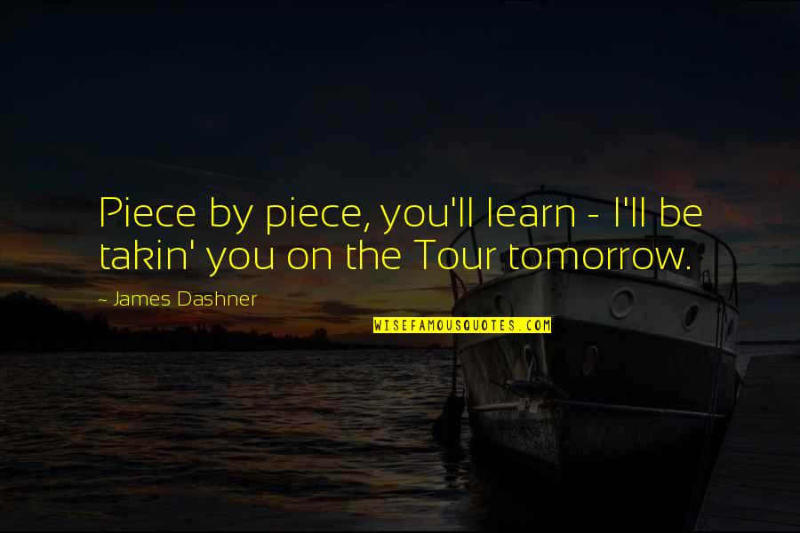 Ahumad Quotes By James Dashner: Piece by piece, you'll learn - I'll be