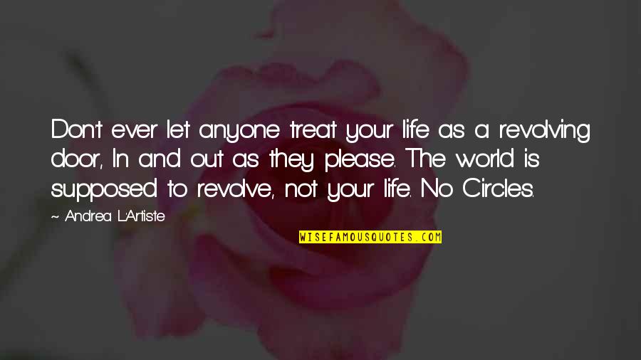 Ahumada Leonik Quotes By Andrea L'Artiste: Don't ever let anyone treat your life as
