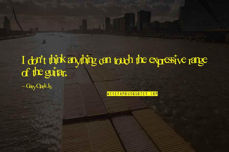 Ahumada Leonik Quotes By Gary Clark Jr.: I don't think anything can touch the expressive Ahumada Leonik Quotes By Gary Clark Jr.: I don't think anything can touch the expressive