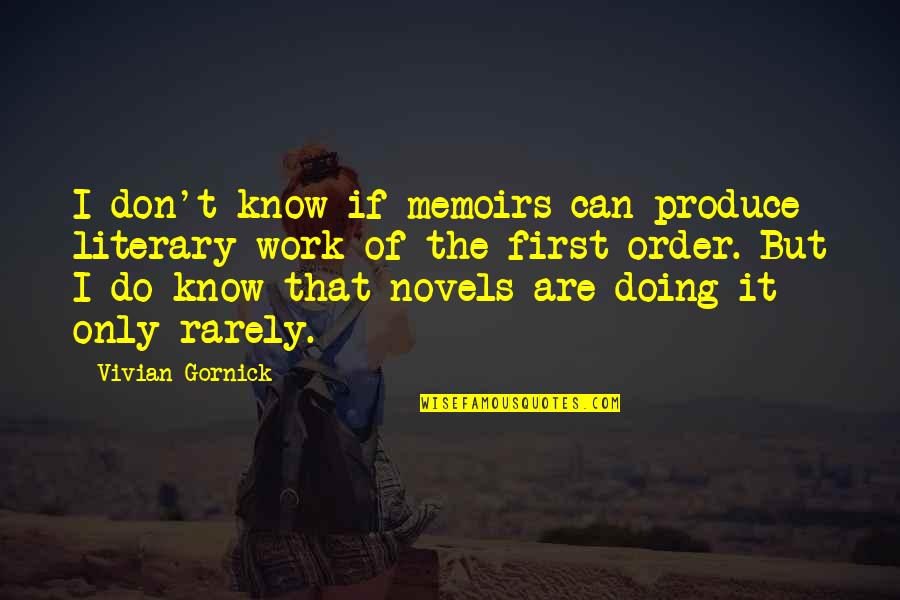 Ahumada Leonik Quotes By Vivian Gornick: I don't know if memoirs can produce literary Ahumada Leonik Quotes By Vivian Gornick: I don't know if memoirs can produce literary