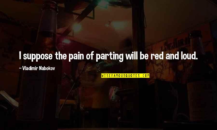 Ahumada Quotes By Vladimir Nabokov: I suppose the pain of parting will be