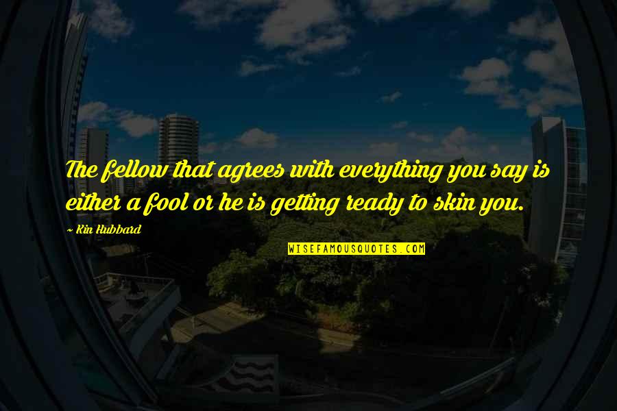 Ahumada Spanish Seal Quotes By Kin Hubbard: The fellow that agrees with everything you say Ahumada Spanish Seal Quotes By Kin Hubbard: The fellow that agrees with everything you say