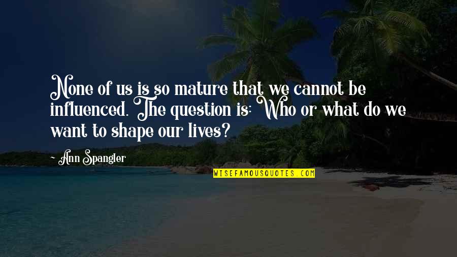 Ahundred Quotes By Ann Spangler: None of us is so mature that we Ahundred Quotes By Ann Spangler: None of us is so mature that we