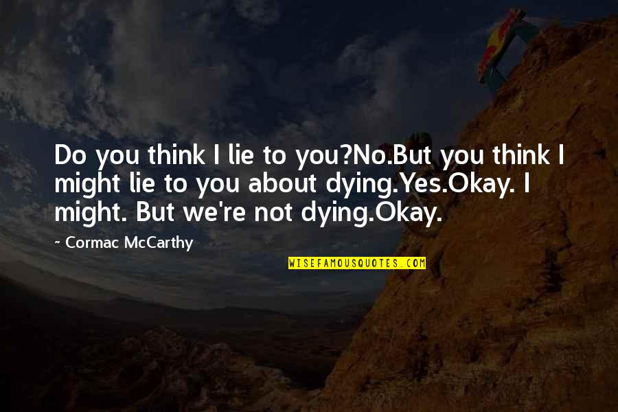 Ahundred Quotes By Cormac McCarthy: Do you think I lie to you?No.But you Ahundred Quotes By Cormac McCarthy: Do you think I lie to you?No.But you