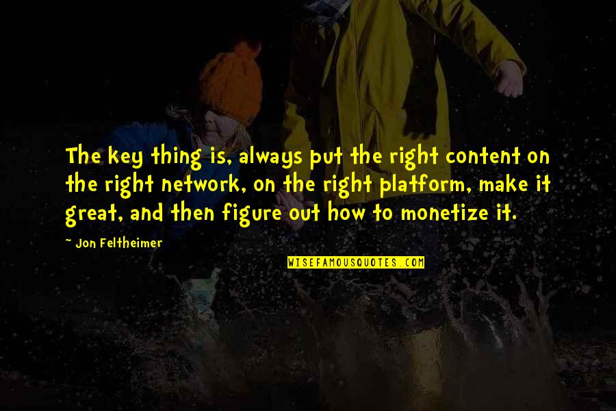 Ahundred Quotes By Jon Feltheimer: The key thing is, always put the right Ahundred Quotes By Jon Feltheimer: The key thing is, always put the right